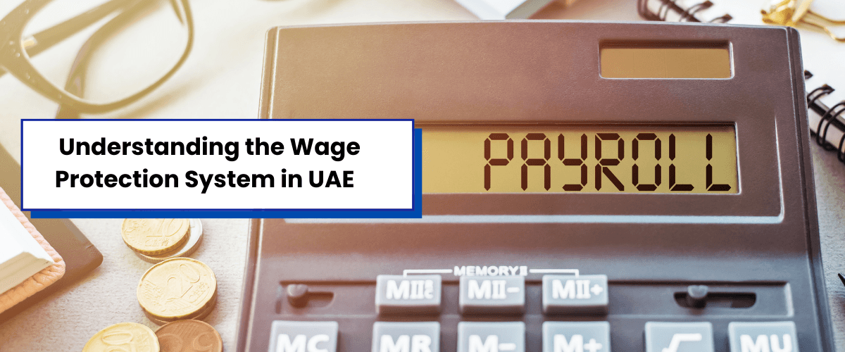 A Guide to the Wage Protection System & Payroll Compliance in UAE
